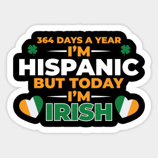 364 Days A Year I'm Hispanic But Today I'm  Irish Sticker